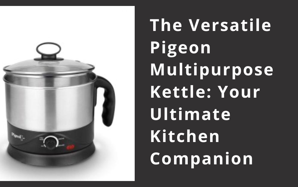 The Versatile Pigeon Multipurpose Kettle Your Ultimate Kitchen Companion